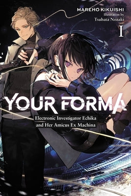 Your Forma, Vol. 1: Electronic Investigator Echika and Her Amicus Ex Machina by Kikuishi, Mareho