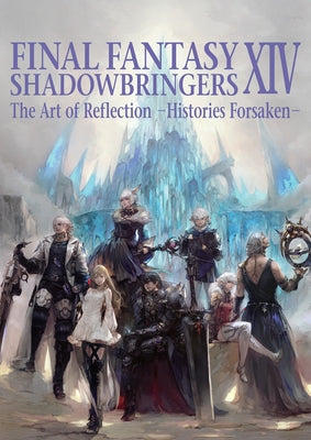 Final Fantasy XIV: Shadowbringers -- The Art of Reflection -Histories Forsaken- by Square Enix