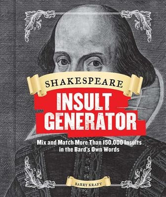 Shakespeare Insult Generator: Mix and Match More Than 150,000 Insults in the Bard's Own Words (Shakespeare for Kids, Shakespeare Gifts, William Shak by Kraft, Barry